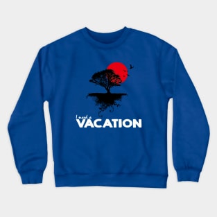 I need a vacation Crewneck Sweatshirt